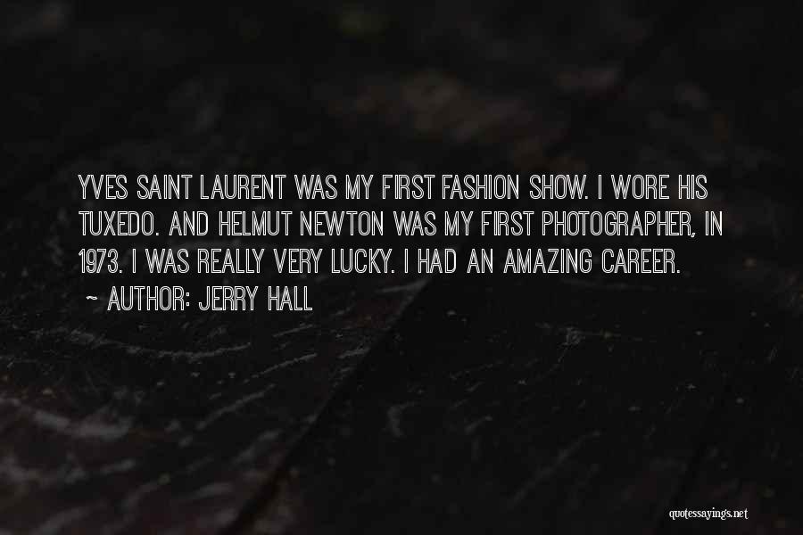 Jerry Hall Quotes: Yves Saint Laurent Was My First Fashion Show. I Wore His Tuxedo. And Helmut Newton Was My First Photographer, In