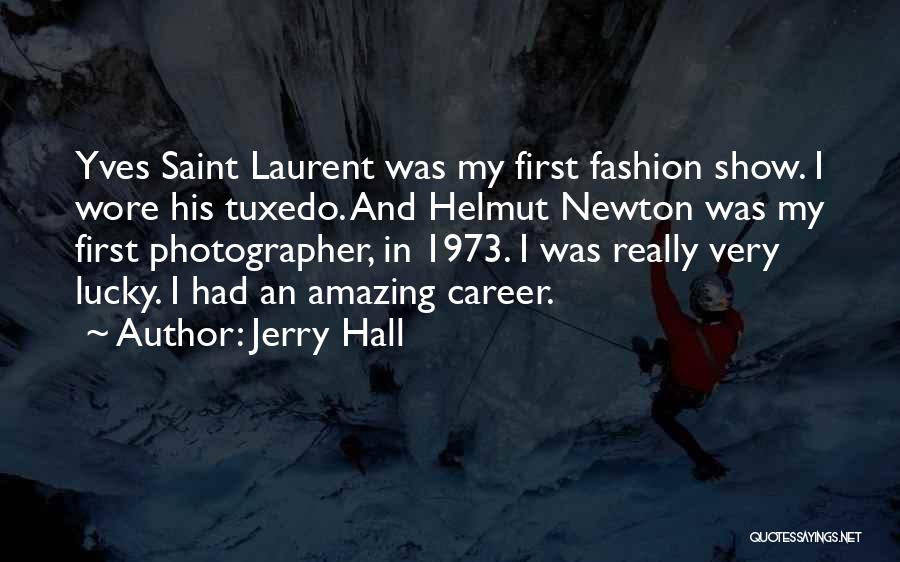 Jerry Hall Quotes: Yves Saint Laurent Was My First Fashion Show. I Wore His Tuxedo. And Helmut Newton Was My First Photographer, In