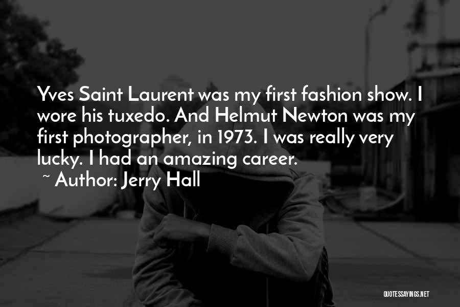 Jerry Hall Quotes: Yves Saint Laurent Was My First Fashion Show. I Wore His Tuxedo. And Helmut Newton Was My First Photographer, In
