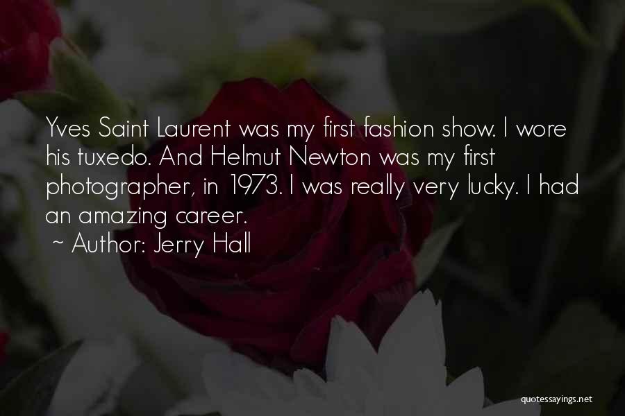 Jerry Hall Quotes: Yves Saint Laurent Was My First Fashion Show. I Wore His Tuxedo. And Helmut Newton Was My First Photographer, In