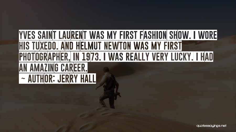Jerry Hall Quotes: Yves Saint Laurent Was My First Fashion Show. I Wore His Tuxedo. And Helmut Newton Was My First Photographer, In
