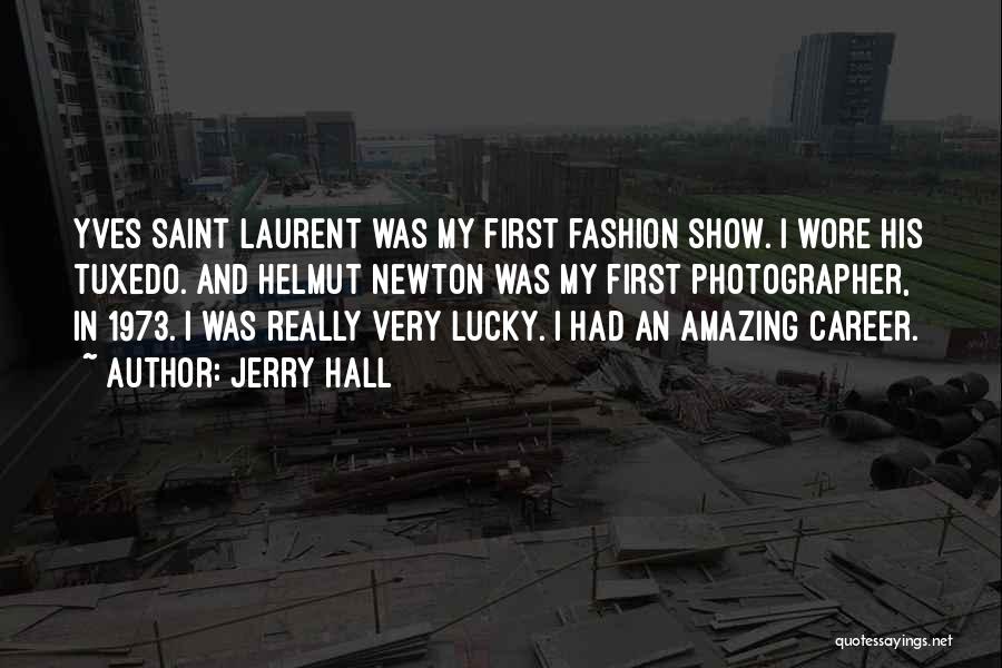 Jerry Hall Quotes: Yves Saint Laurent Was My First Fashion Show. I Wore His Tuxedo. And Helmut Newton Was My First Photographer, In