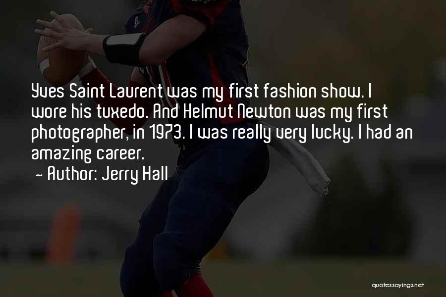 Jerry Hall Quotes: Yves Saint Laurent Was My First Fashion Show. I Wore His Tuxedo. And Helmut Newton Was My First Photographer, In