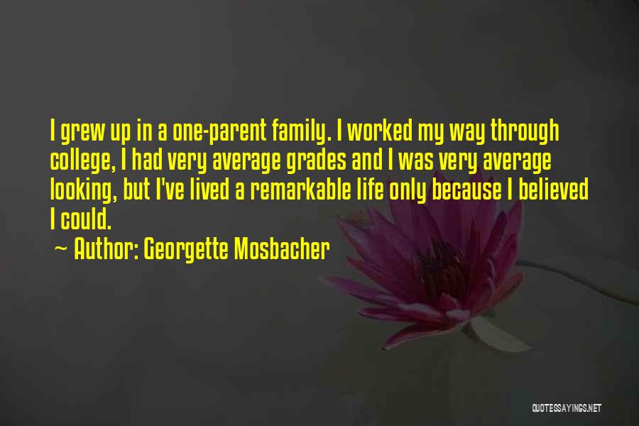 Georgette Mosbacher Quotes: I Grew Up In A One-parent Family. I Worked My Way Through College, I Had Very Average Grades And I