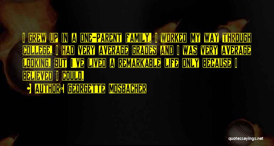 Georgette Mosbacher Quotes: I Grew Up In A One-parent Family. I Worked My Way Through College, I Had Very Average Grades And I