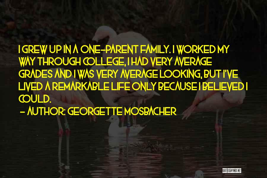 Georgette Mosbacher Quotes: I Grew Up In A One-parent Family. I Worked My Way Through College, I Had Very Average Grades And I