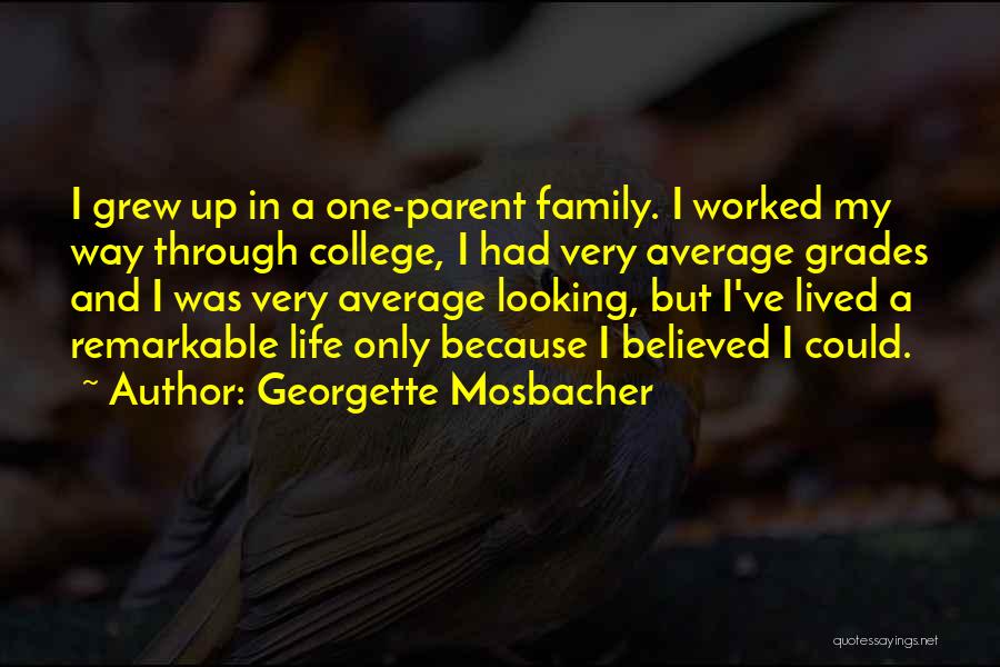 Georgette Mosbacher Quotes: I Grew Up In A One-parent Family. I Worked My Way Through College, I Had Very Average Grades And I