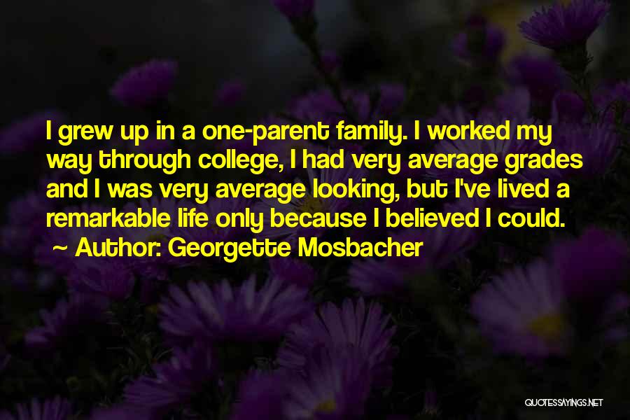 Georgette Mosbacher Quotes: I Grew Up In A One-parent Family. I Worked My Way Through College, I Had Very Average Grades And I