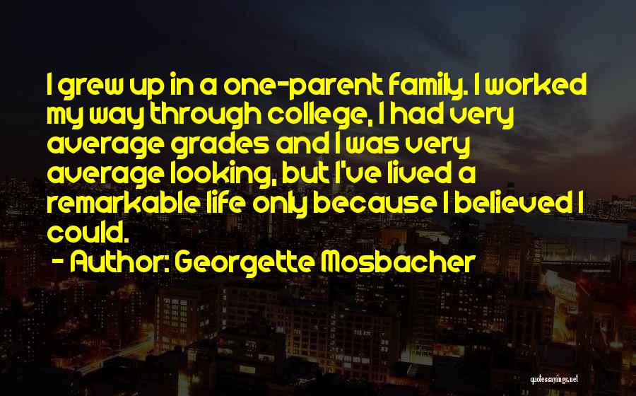 Georgette Mosbacher Quotes: I Grew Up In A One-parent Family. I Worked My Way Through College, I Had Very Average Grades And I