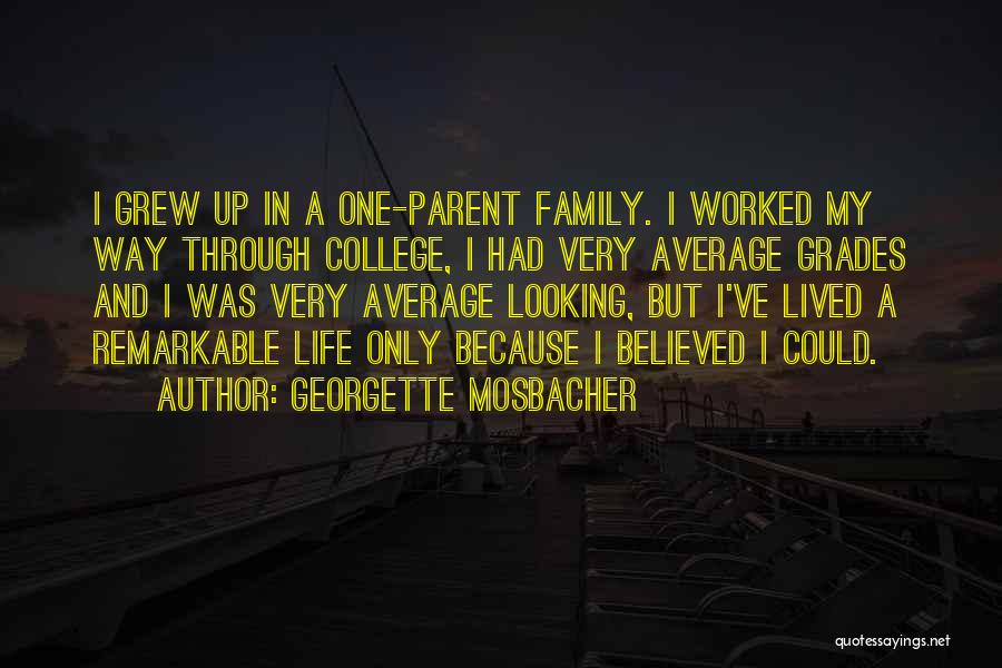 Georgette Mosbacher Quotes: I Grew Up In A One-parent Family. I Worked My Way Through College, I Had Very Average Grades And I