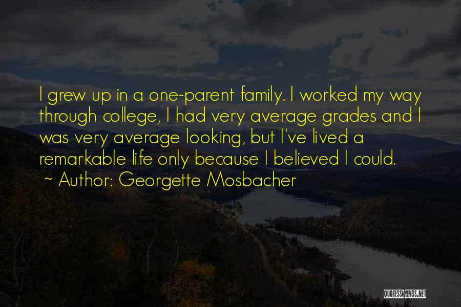 Georgette Mosbacher Quotes: I Grew Up In A One-parent Family. I Worked My Way Through College, I Had Very Average Grades And I