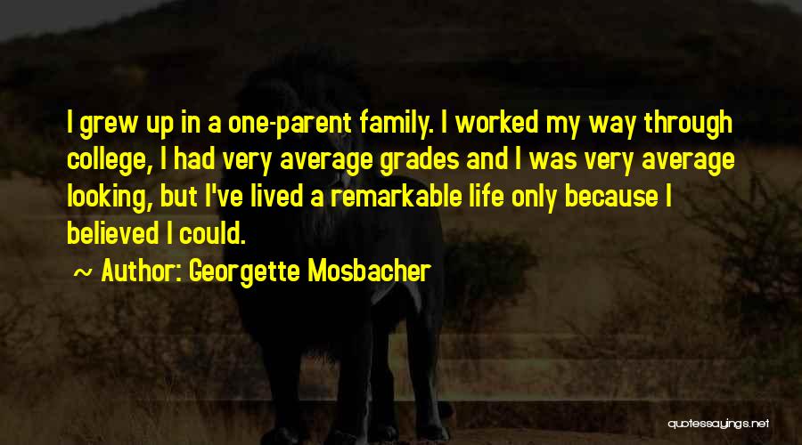 Georgette Mosbacher Quotes: I Grew Up In A One-parent Family. I Worked My Way Through College, I Had Very Average Grades And I