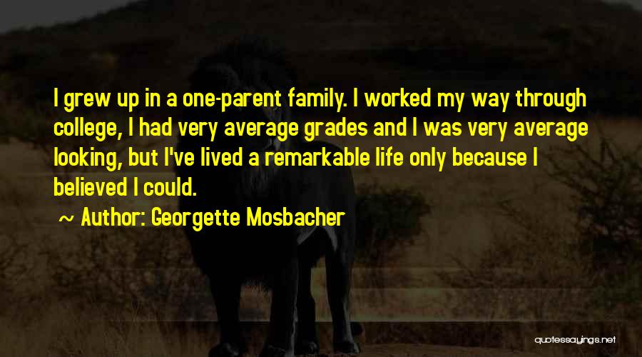 Georgette Mosbacher Quotes: I Grew Up In A One-parent Family. I Worked My Way Through College, I Had Very Average Grades And I