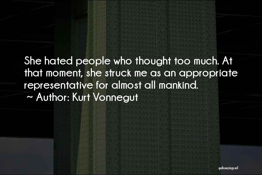 Kurt Vonnegut Quotes: She Hated People Who Thought Too Much. At That Moment, She Struck Me As An Appropriate Representative For Almost All