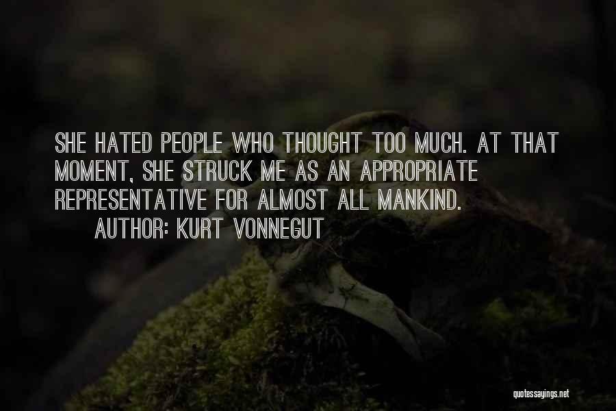 Kurt Vonnegut Quotes: She Hated People Who Thought Too Much. At That Moment, She Struck Me As An Appropriate Representative For Almost All