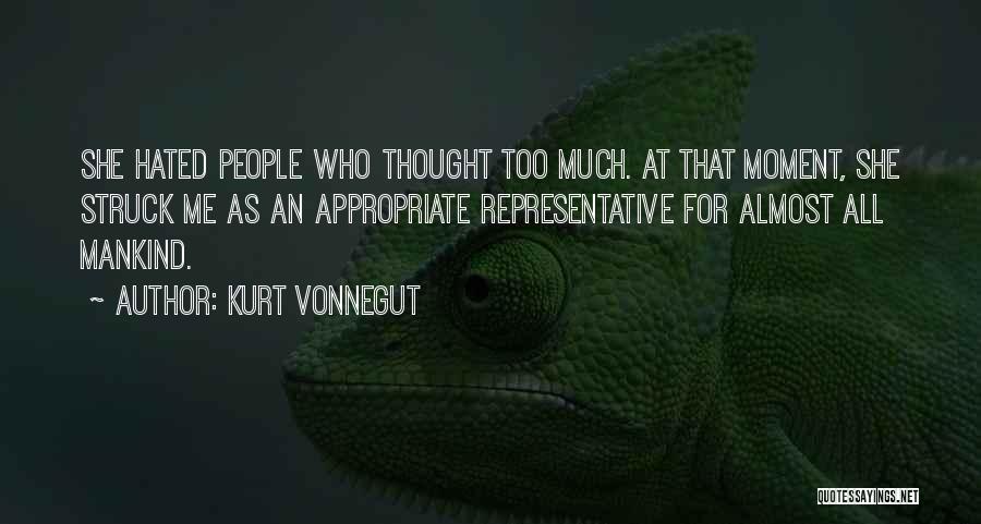 Kurt Vonnegut Quotes: She Hated People Who Thought Too Much. At That Moment, She Struck Me As An Appropriate Representative For Almost All