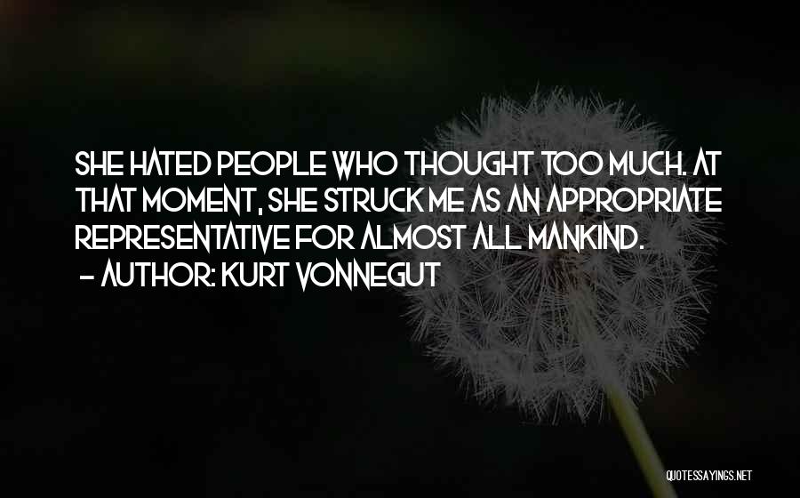 Kurt Vonnegut Quotes: She Hated People Who Thought Too Much. At That Moment, She Struck Me As An Appropriate Representative For Almost All