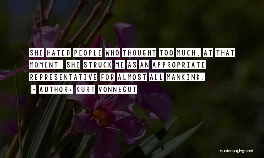 Kurt Vonnegut Quotes: She Hated People Who Thought Too Much. At That Moment, She Struck Me As An Appropriate Representative For Almost All