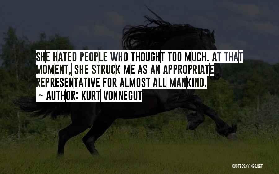 Kurt Vonnegut Quotes: She Hated People Who Thought Too Much. At That Moment, She Struck Me As An Appropriate Representative For Almost All