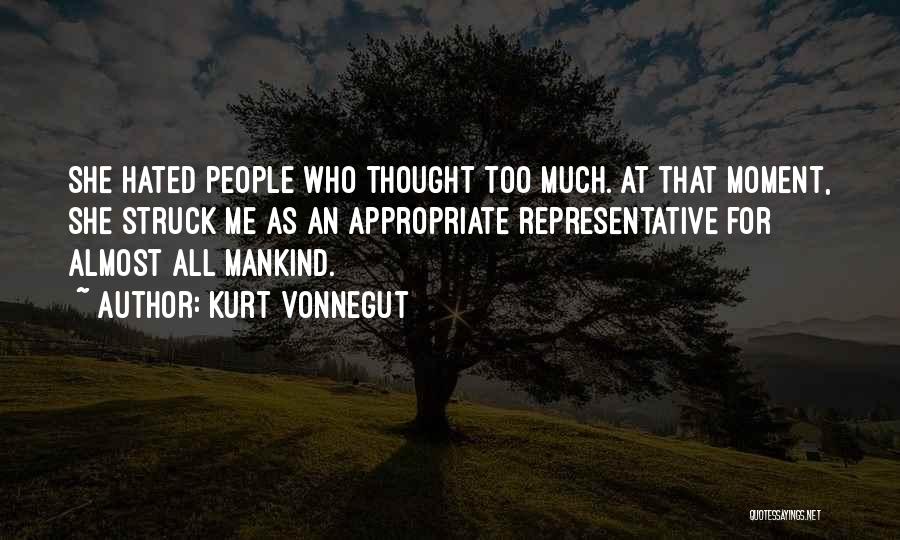 Kurt Vonnegut Quotes: She Hated People Who Thought Too Much. At That Moment, She Struck Me As An Appropriate Representative For Almost All
