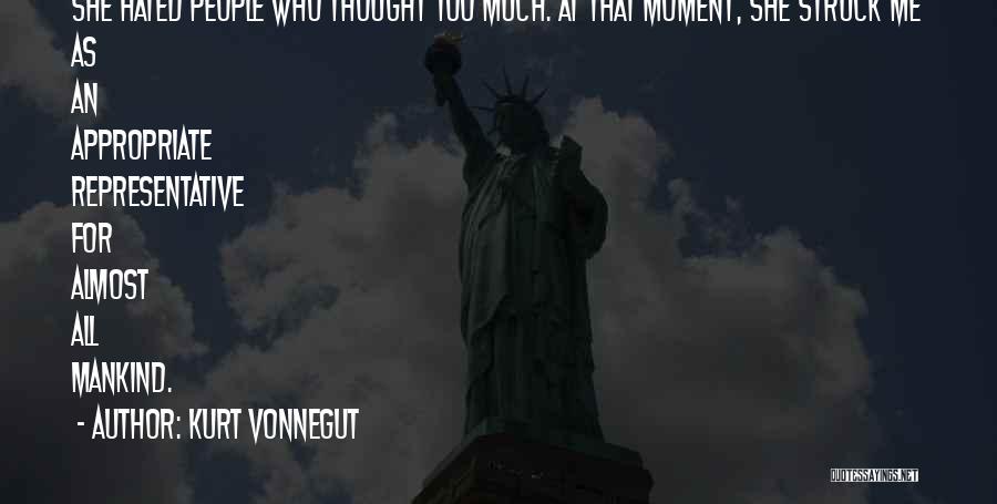 Kurt Vonnegut Quotes: She Hated People Who Thought Too Much. At That Moment, She Struck Me As An Appropriate Representative For Almost All