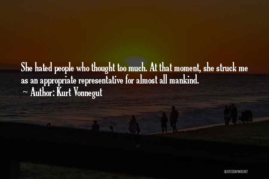 Kurt Vonnegut Quotes: She Hated People Who Thought Too Much. At That Moment, She Struck Me As An Appropriate Representative For Almost All