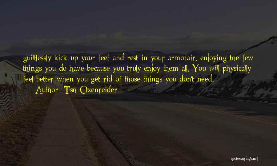 Tsh Oxenreider Quotes: Guiltlessly Kick Up Your Feet And Rest In Your Armchair, Enjoying The Few Things You Do Have Because You Truly