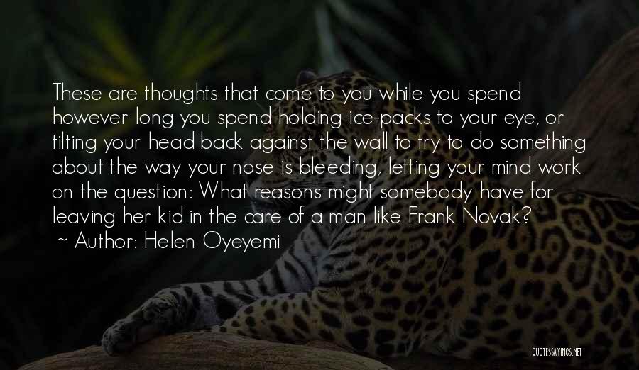 Helen Oyeyemi Quotes: These Are Thoughts That Come To You While You Spend However Long You Spend Holding Ice-packs To Your Eye, Or