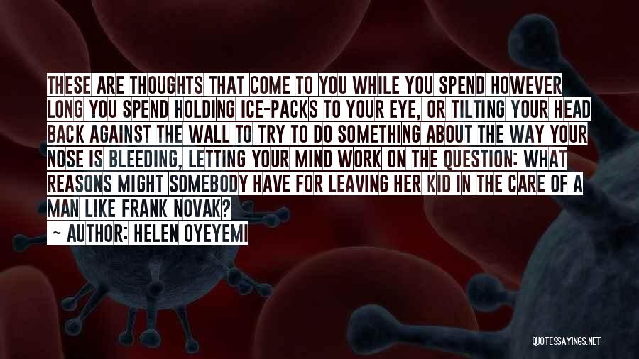 Helen Oyeyemi Quotes: These Are Thoughts That Come To You While You Spend However Long You Spend Holding Ice-packs To Your Eye, Or