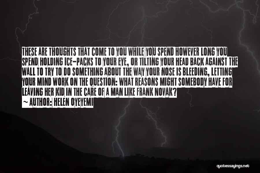 Helen Oyeyemi Quotes: These Are Thoughts That Come To You While You Spend However Long You Spend Holding Ice-packs To Your Eye, Or