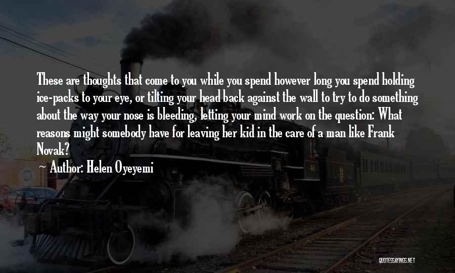 Helen Oyeyemi Quotes: These Are Thoughts That Come To You While You Spend However Long You Spend Holding Ice-packs To Your Eye, Or