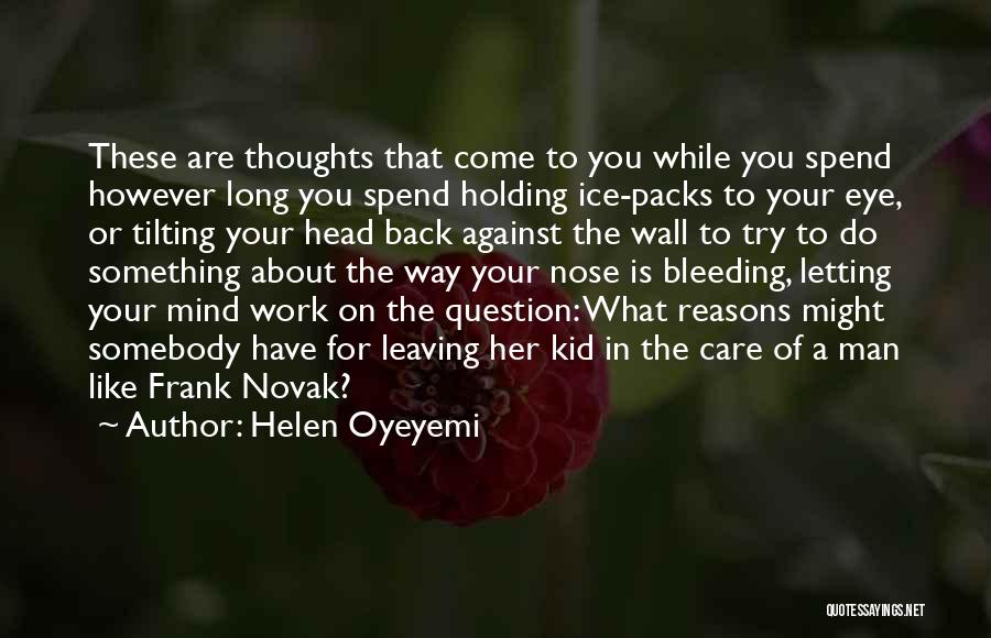 Helen Oyeyemi Quotes: These Are Thoughts That Come To You While You Spend However Long You Spend Holding Ice-packs To Your Eye, Or