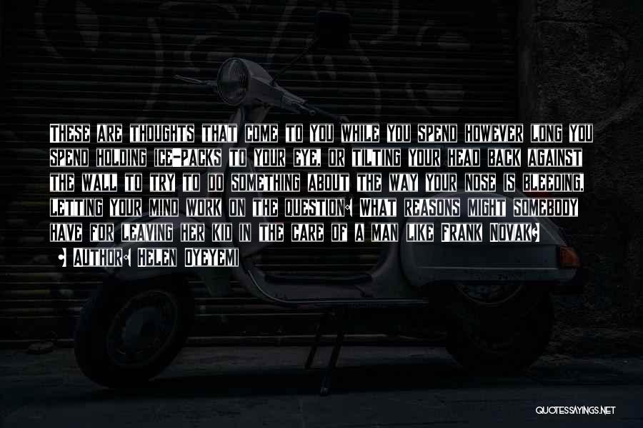 Helen Oyeyemi Quotes: These Are Thoughts That Come To You While You Spend However Long You Spend Holding Ice-packs To Your Eye, Or