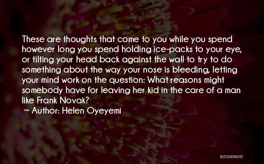 Helen Oyeyemi Quotes: These Are Thoughts That Come To You While You Spend However Long You Spend Holding Ice-packs To Your Eye, Or