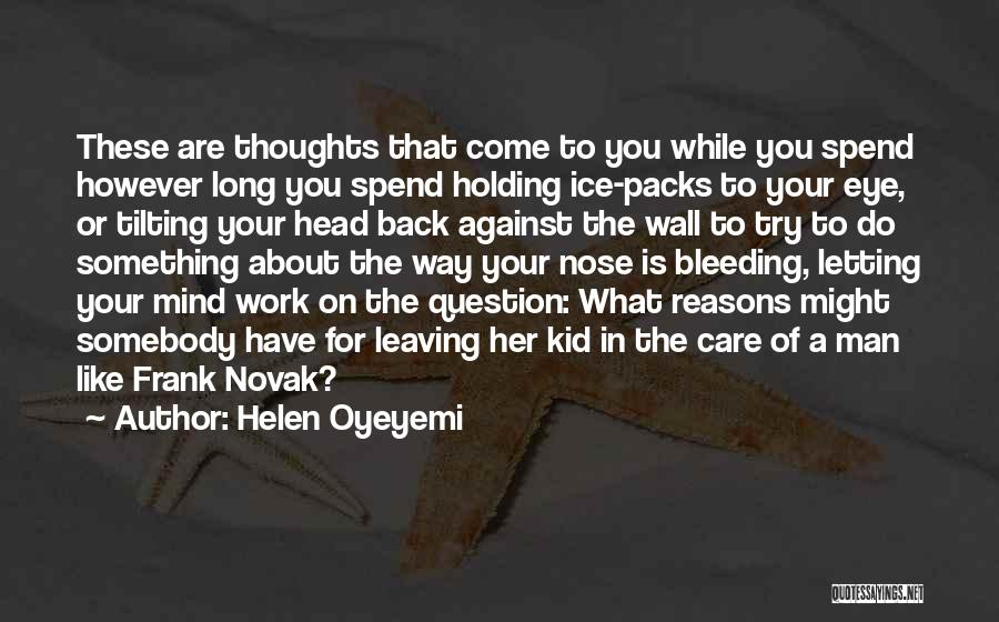 Helen Oyeyemi Quotes: These Are Thoughts That Come To You While You Spend However Long You Spend Holding Ice-packs To Your Eye, Or