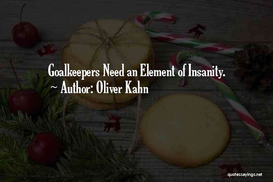 Oliver Kahn Quotes: Goalkeepers Need An Element Of Insanity.