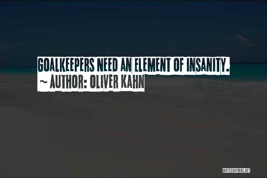 Oliver Kahn Quotes: Goalkeepers Need An Element Of Insanity.