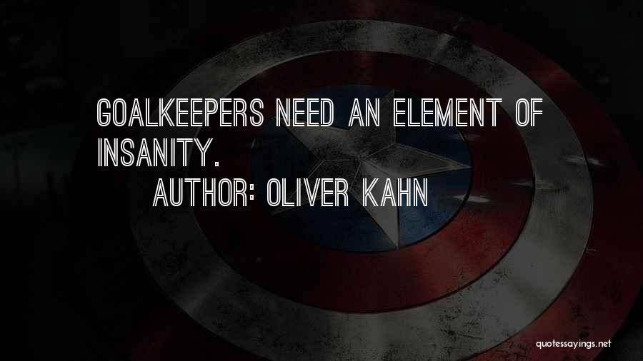 Oliver Kahn Quotes: Goalkeepers Need An Element Of Insanity.