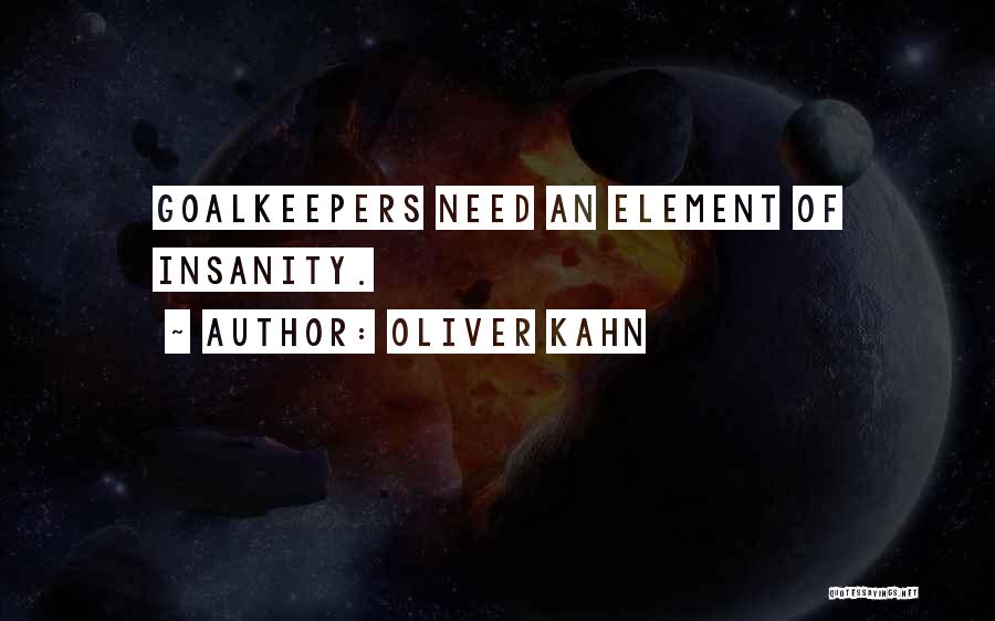 Oliver Kahn Quotes: Goalkeepers Need An Element Of Insanity.
