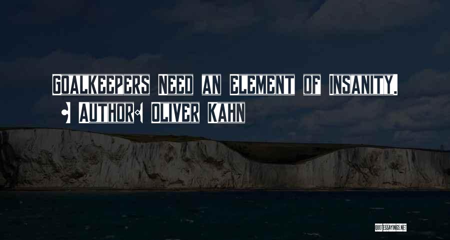 Oliver Kahn Quotes: Goalkeepers Need An Element Of Insanity.