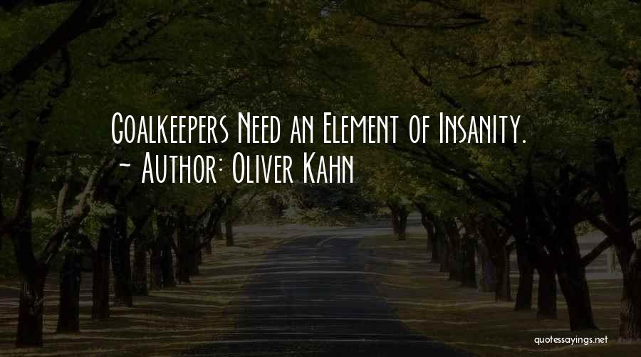 Oliver Kahn Quotes: Goalkeepers Need An Element Of Insanity.