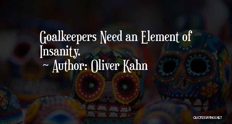 Oliver Kahn Quotes: Goalkeepers Need An Element Of Insanity.