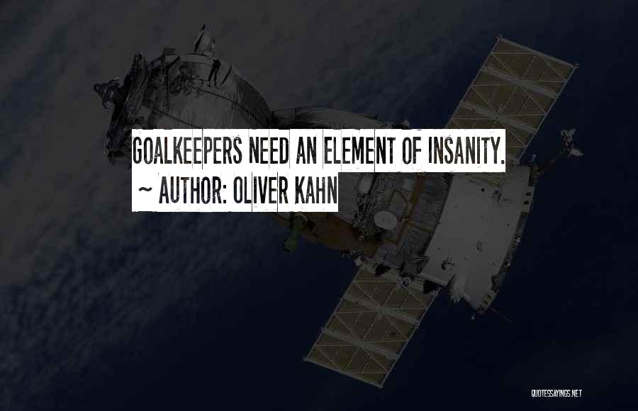 Oliver Kahn Quotes: Goalkeepers Need An Element Of Insanity.