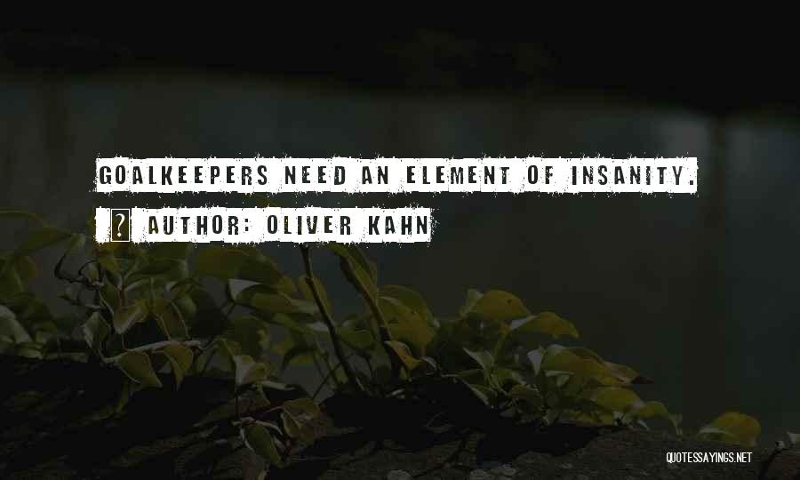 Oliver Kahn Quotes: Goalkeepers Need An Element Of Insanity.