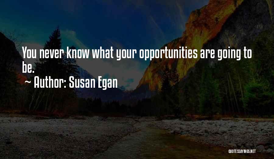 Susan Egan Quotes: You Never Know What Your Opportunities Are Going To Be.