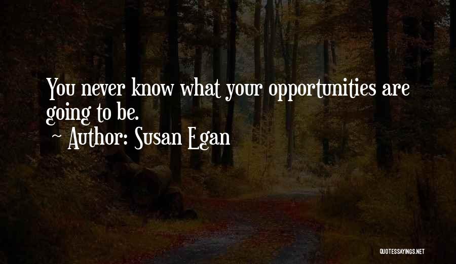 Susan Egan Quotes: You Never Know What Your Opportunities Are Going To Be.