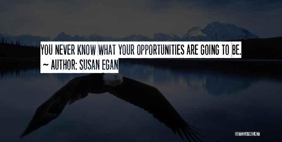 Susan Egan Quotes: You Never Know What Your Opportunities Are Going To Be.