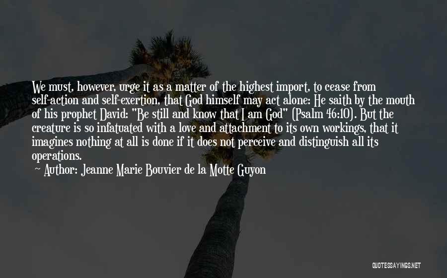 Jeanne Marie Bouvier De La Motte Guyon Quotes: We Must, However, Urge It As A Matter Of The Highest Import, To Cease From Self-action And Self-exertion, That God