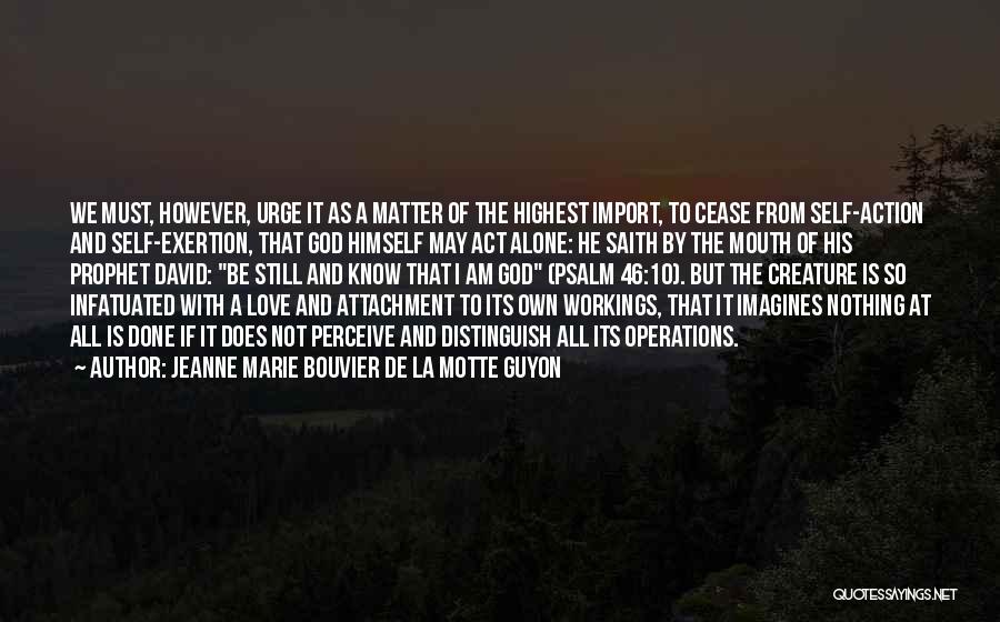 Jeanne Marie Bouvier De La Motte Guyon Quotes: We Must, However, Urge It As A Matter Of The Highest Import, To Cease From Self-action And Self-exertion, That God