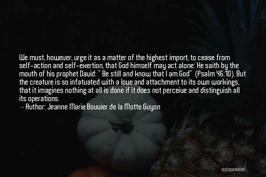 Jeanne Marie Bouvier De La Motte Guyon Quotes: We Must, However, Urge It As A Matter Of The Highest Import, To Cease From Self-action And Self-exertion, That God